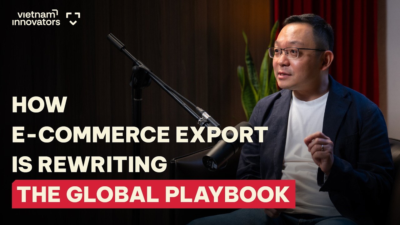 Vietnam&rsquo;s Export Innovation: How E-commerce Export is Rewriting the Global Playbook | EP 388