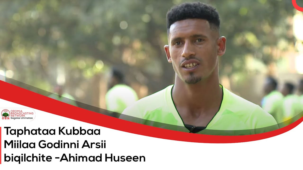 Taphataa Kubbaa Miilaa Godinni  Arsii biqilchite  -Ahimad Huseen
