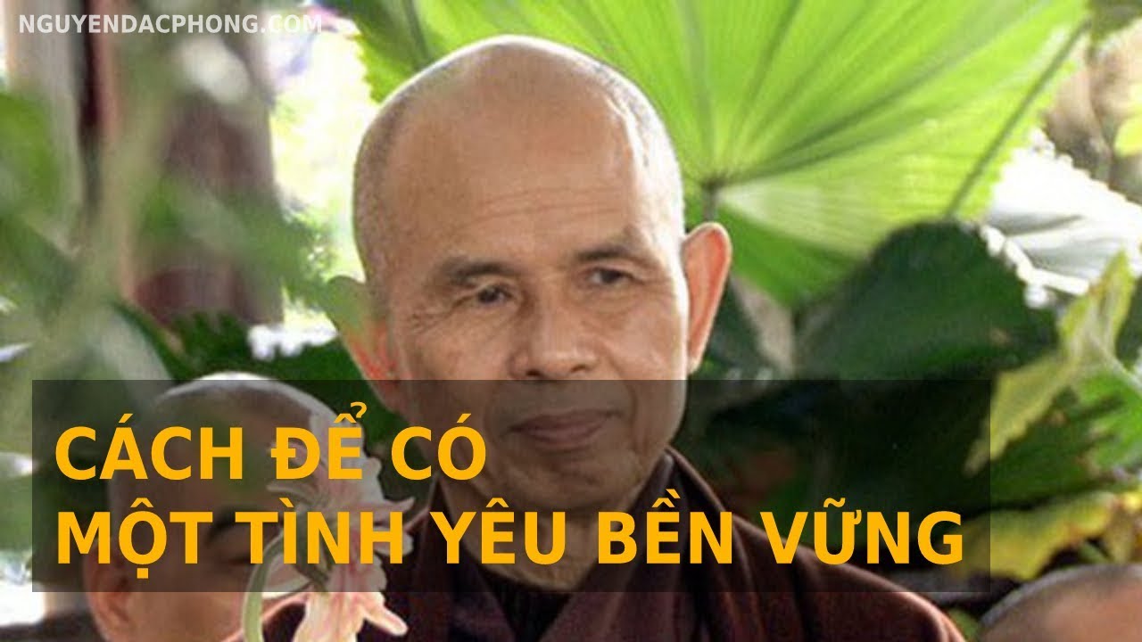 THẦY THÍCH NHẤT HẠNH GIẢNG VỀ TÌNH YÊU BỀN VỮNG - CÁCH ĐỂ XÂY DỰNG TÌNH YÊU BỀN VỮNG