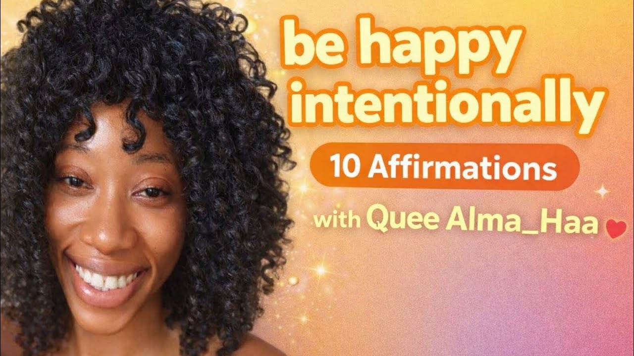 Be happy intentionally 10 affirmations |QueenALma_Haa