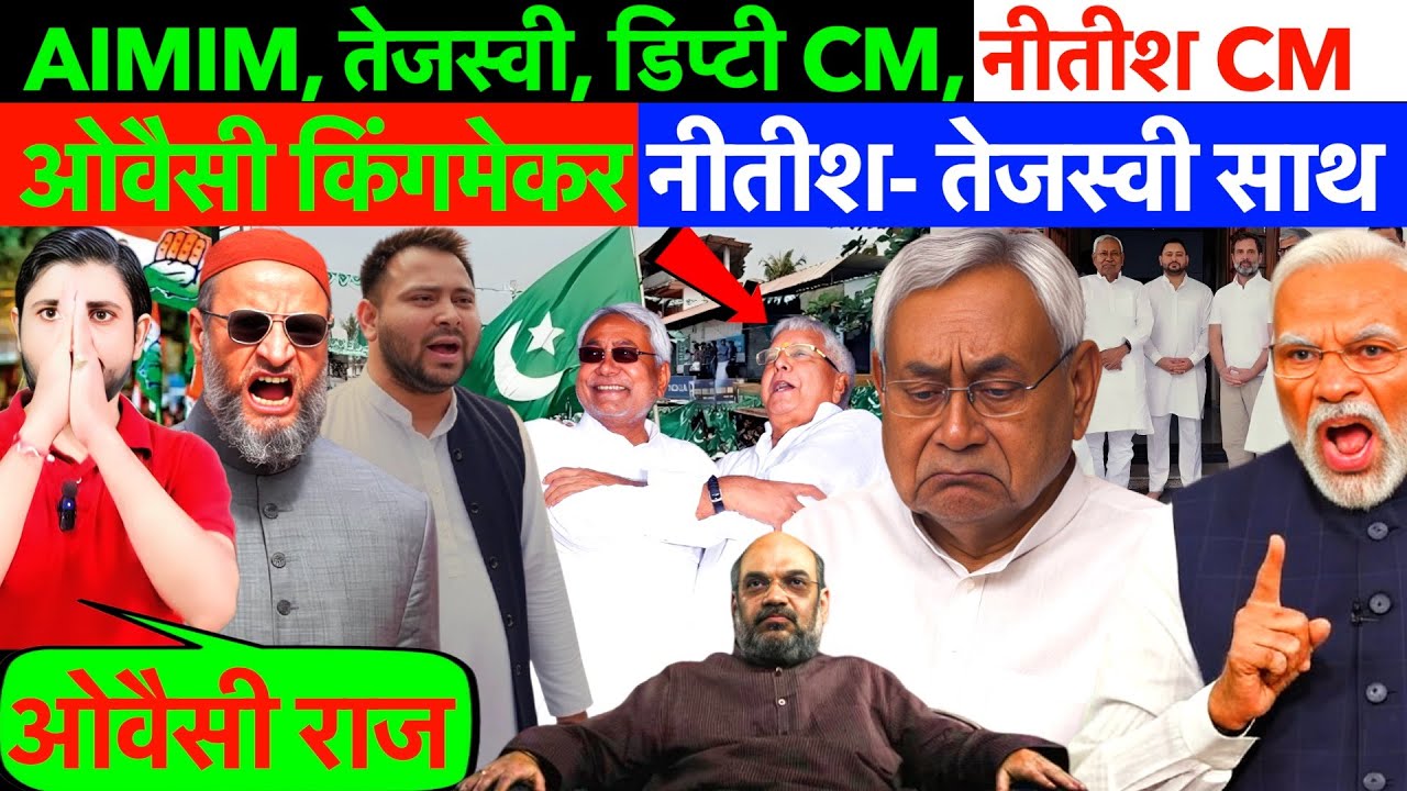 बिहार : AIMIM, तेजस्वी, डिप्टी CM, नीतीश CM !ओवैसी किंगमेकर, नीतीश- तेजस्वी साथ ? मुस्लिम डिप्टी CM