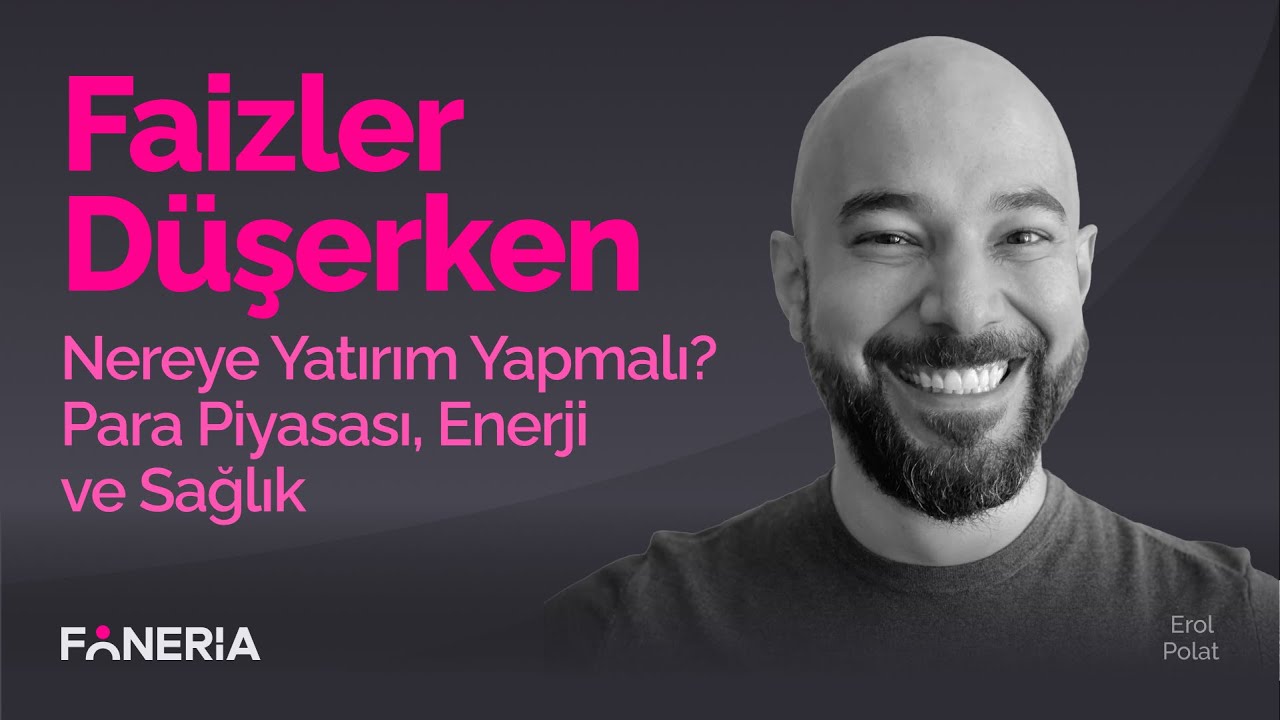Faizler Düşerken Nereye Yatırım Yapmalı? Para Piyasası, Enerji ve Sağlık I Erol Polat