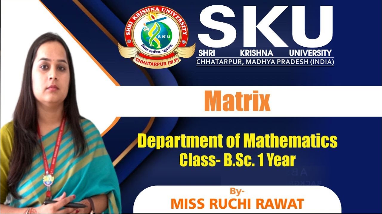 Matrix l Department of Mathematics l Shri Krishna University l Ms. Ruchi Rawat