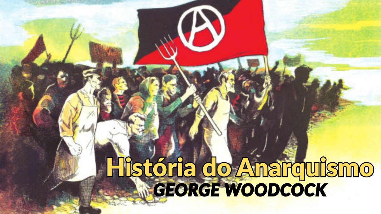 História das Ideias e Movimentos Anarquistas - George Woodcock - Resenha
