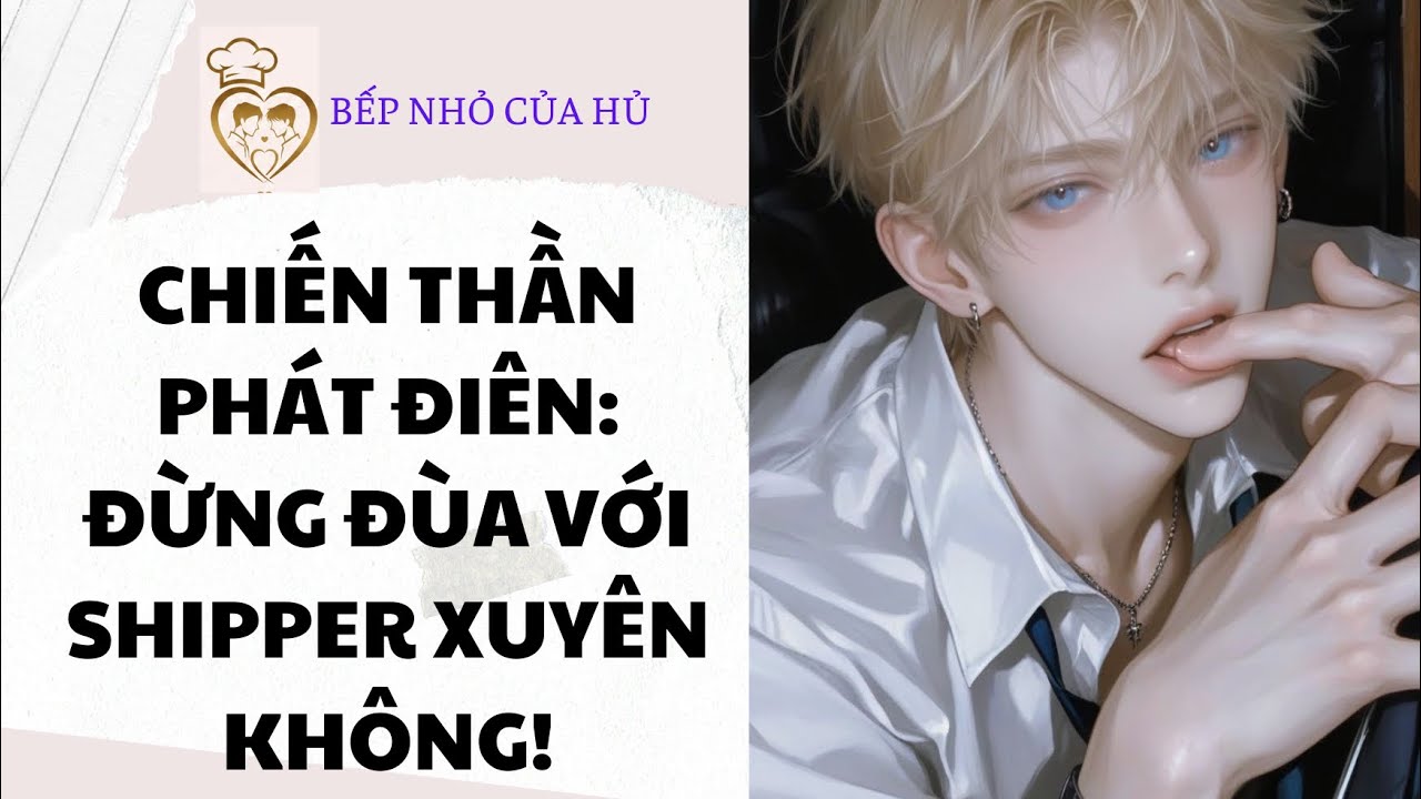 TRUYỆN BL FULL | CHIẾN THẦN PHÁT ĐIÊN: ĐỪNG ĐÙA VỚI SHIPPER XUYÊN KHÔNG!
