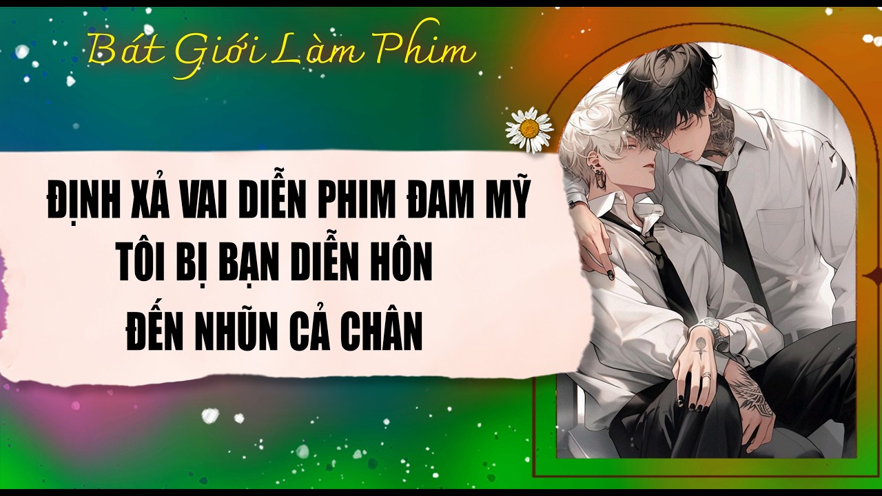 Audio truyện bl |  ĐỊNH XẢ VAI DIỄN PHIM ĐAM MỸ, TÔI BỊ BẠN DIỄN HÔN | audio bl | Bát Giới Làm Phim