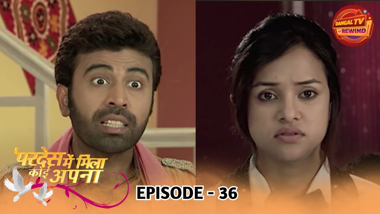 Pardes Mein Mila Koi Apna | Full Episode 36 | Arjun Bijlani, Bhavna Khatri | Dangal TV Rewind