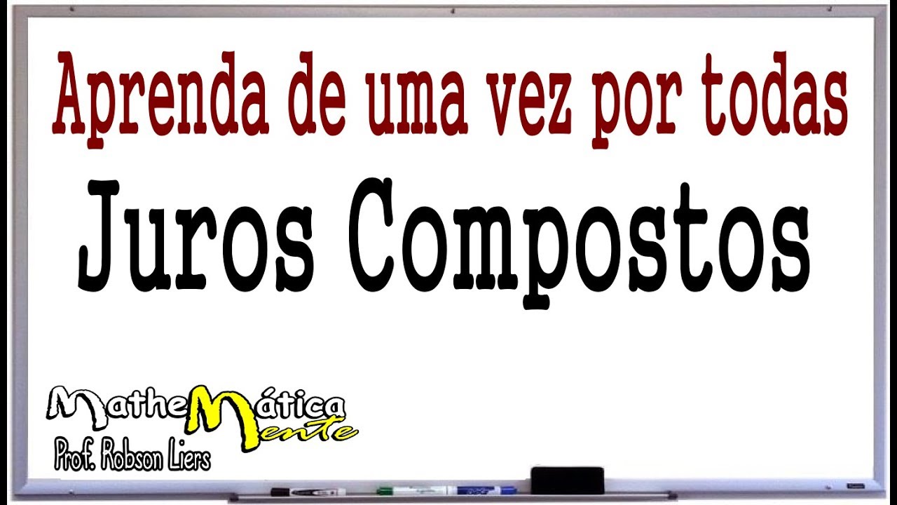 JUROS COMPOSTOS - Aprenda de uma vez por todas - Prof. Robson Liers - Mathematicamente
