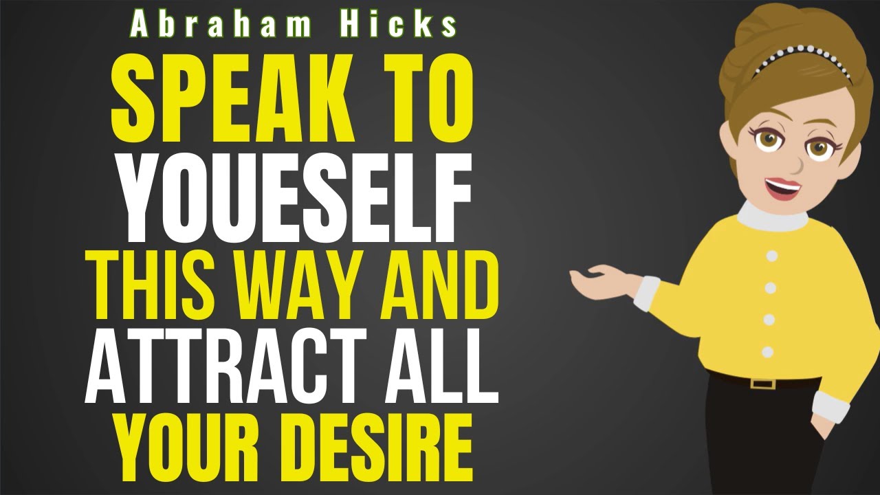 Speak to Yourself This Way and Attract All You Desire   Abraham Hicks
