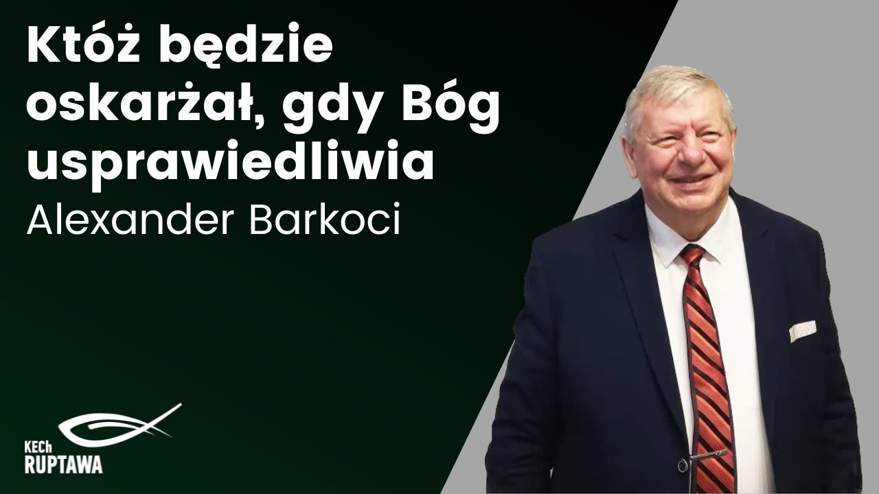 Kt&oacute;ż będzie oskarżał, gdy B&oacute;g usprawiedliwia - Alexander Barkoci - KECh Ruptawa