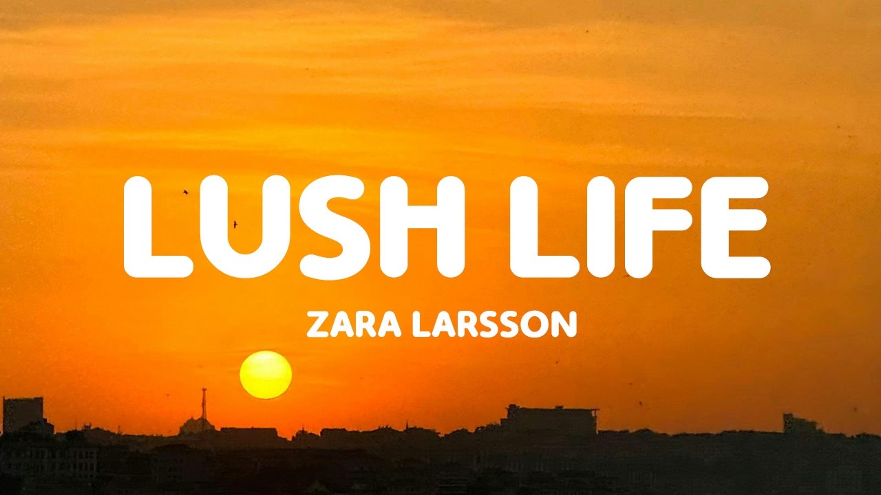Zara Larsson – Lush Life (Lyrics)