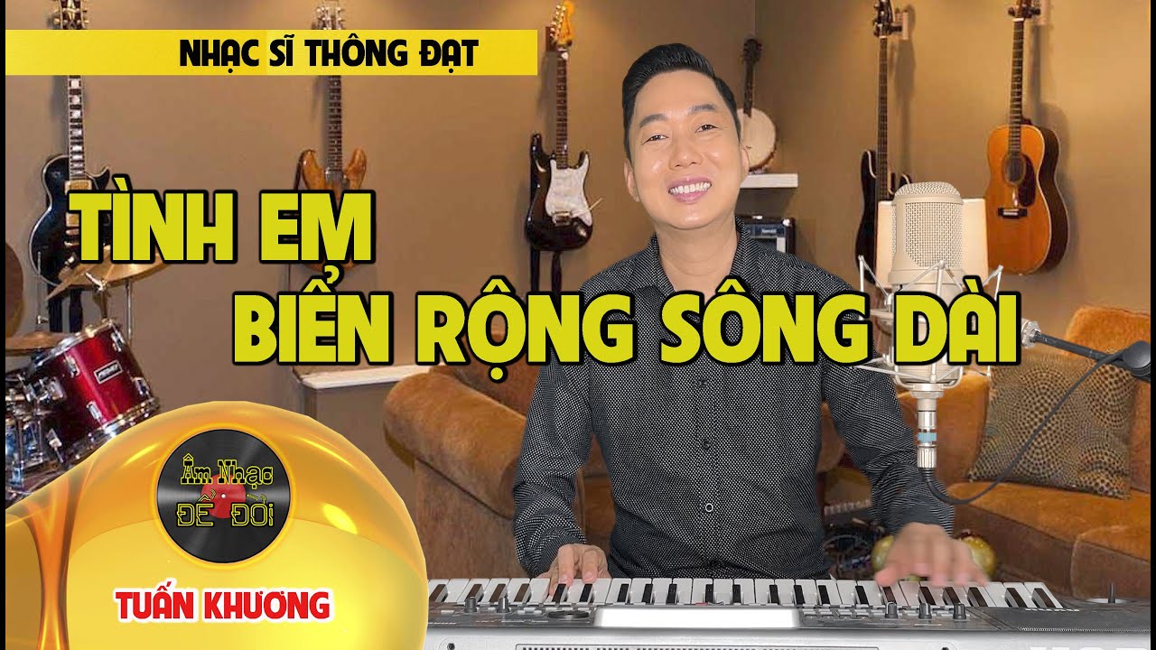 Tình Em Biển Rộng Sông Dài - Tuấn Khương l Tiểu Sử Nhạc Sĩ Thông Đạt l Nhạc Vàng Trước 1975