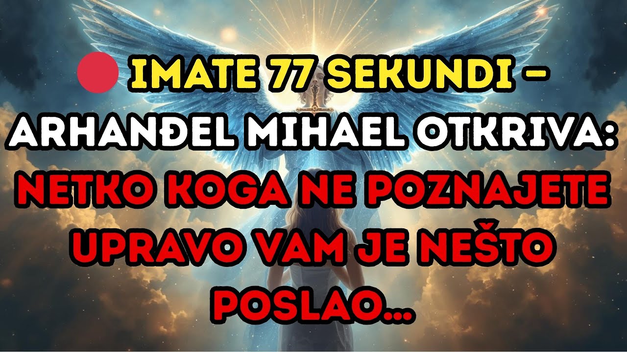 🔴 IMATE 77 SEKUNDI — ARHANĐEL MIHAEL OTKRIVA: NETKO KOGA NE POZNAJETE UPRAVO VAM JE NEŠTO POSLAO…