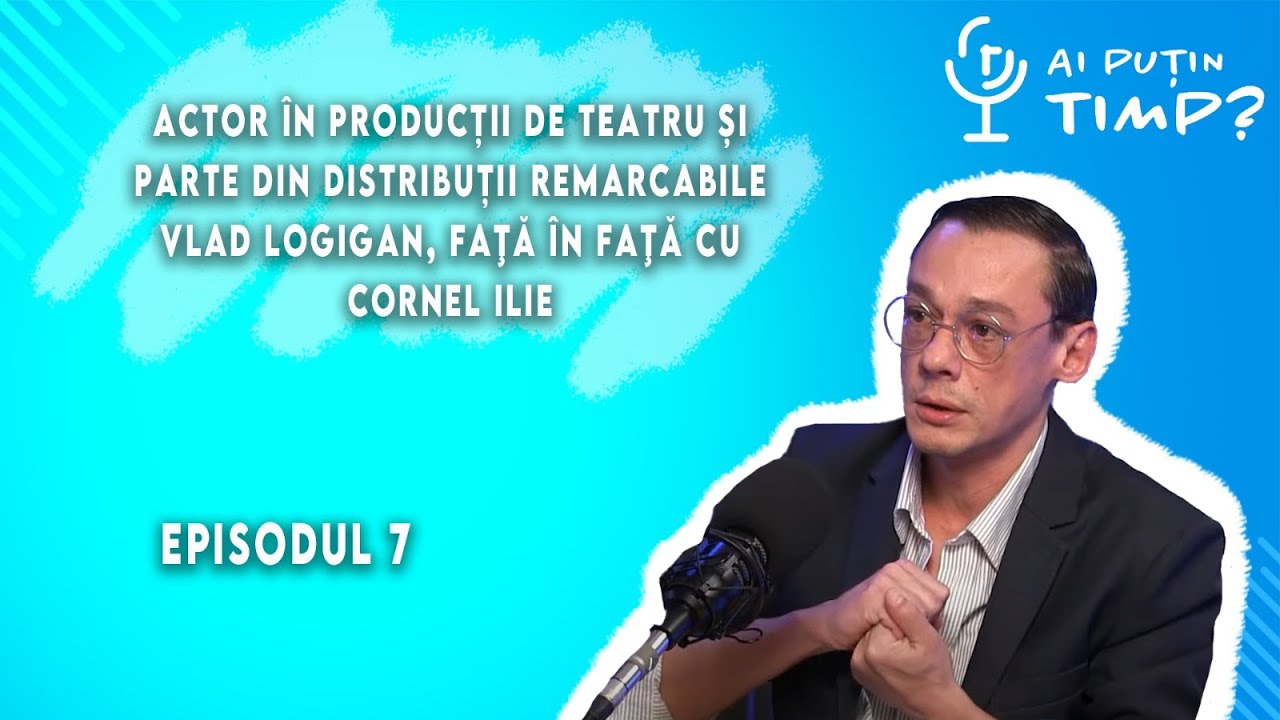 Ai puțin timp? Ep. 7 cu actorul Vlad Logigan