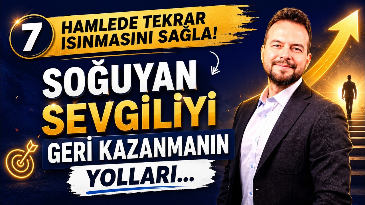 SOĞUYAN SEVGİLİYİ GERİ KAZANMANIN YOLLARI - BU 7 HAMLE İLE TEKRAR KAZANACAKSIN!