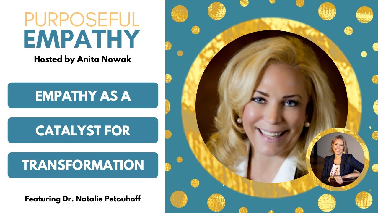 Empathy as a Catalyst for Transformation Ft. Dr. Natalie Petouhoff w/Anita Nowak -Purposeful Empathy