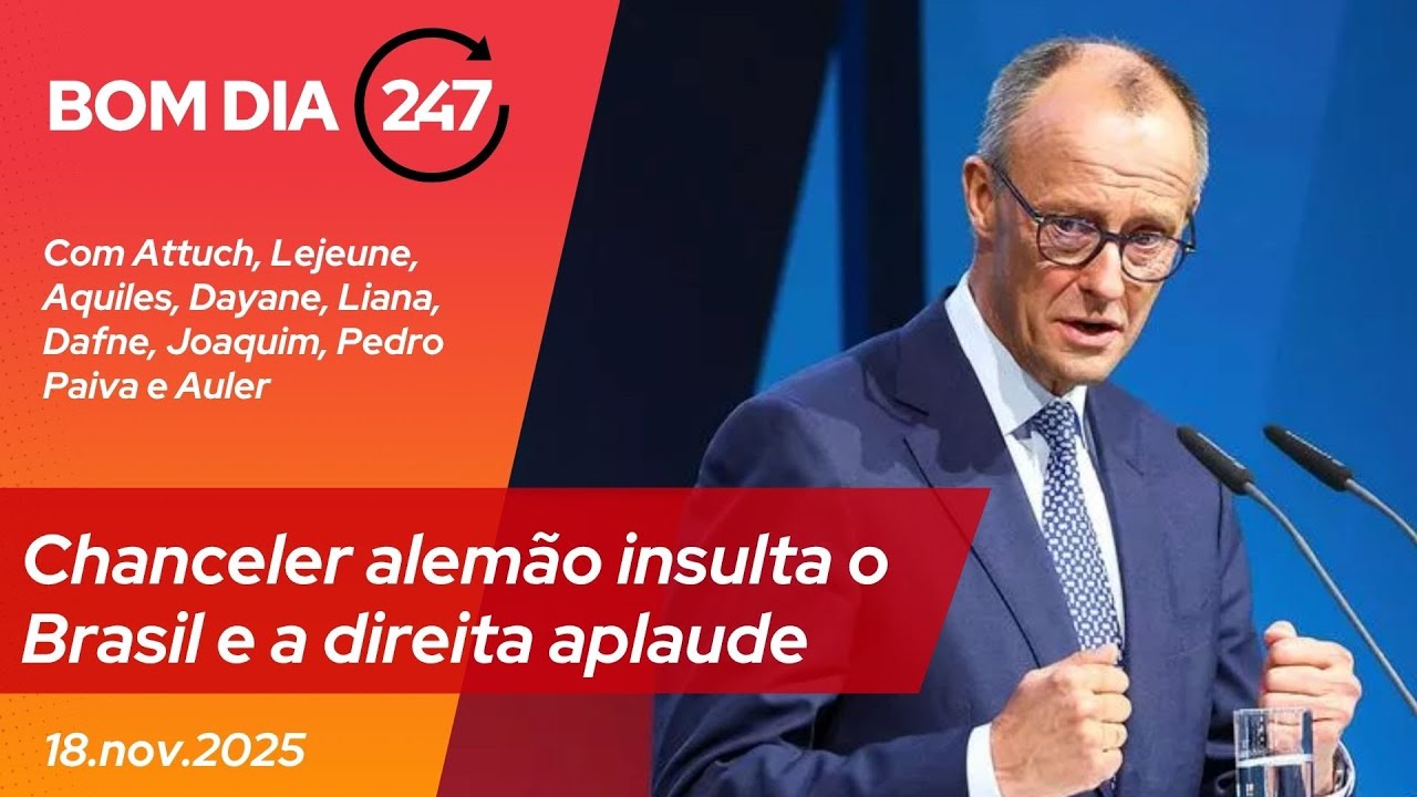 Bom dia 247: Chanceler alemão insulta o Brasil e a extrema-direita aplaude (18.11.25)