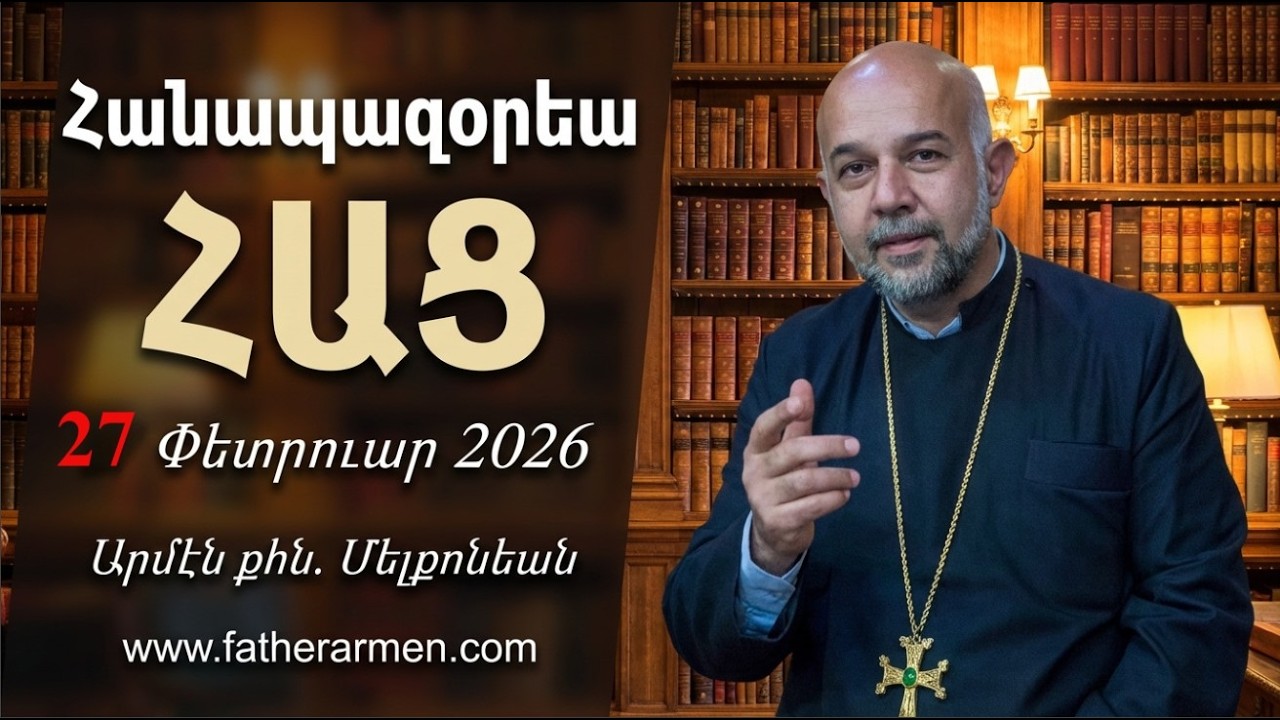 Հանապազորյա ՀԱՑ -  27 Փետրվար 2026 | Սուրբ Հոգին և առաքելական նախանձախնդրութիւնը | Արմեն քահանա