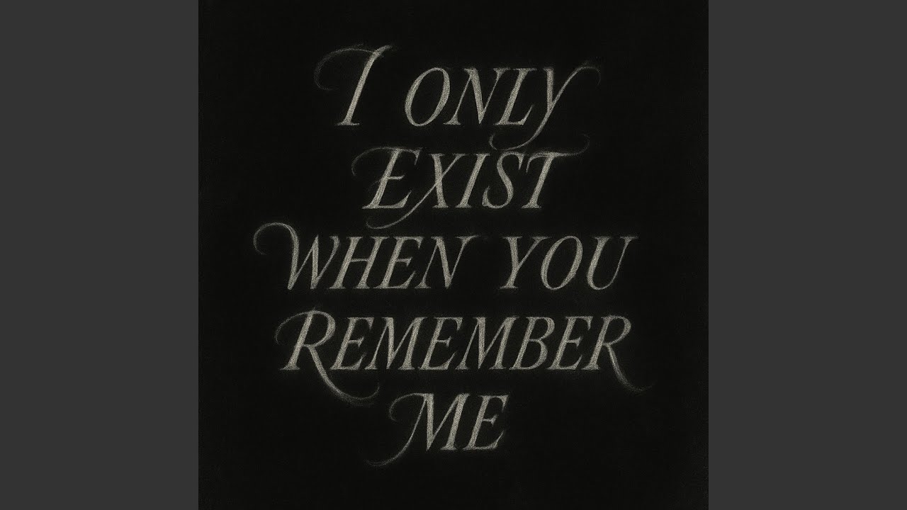 I Only Exist When You Remember Me