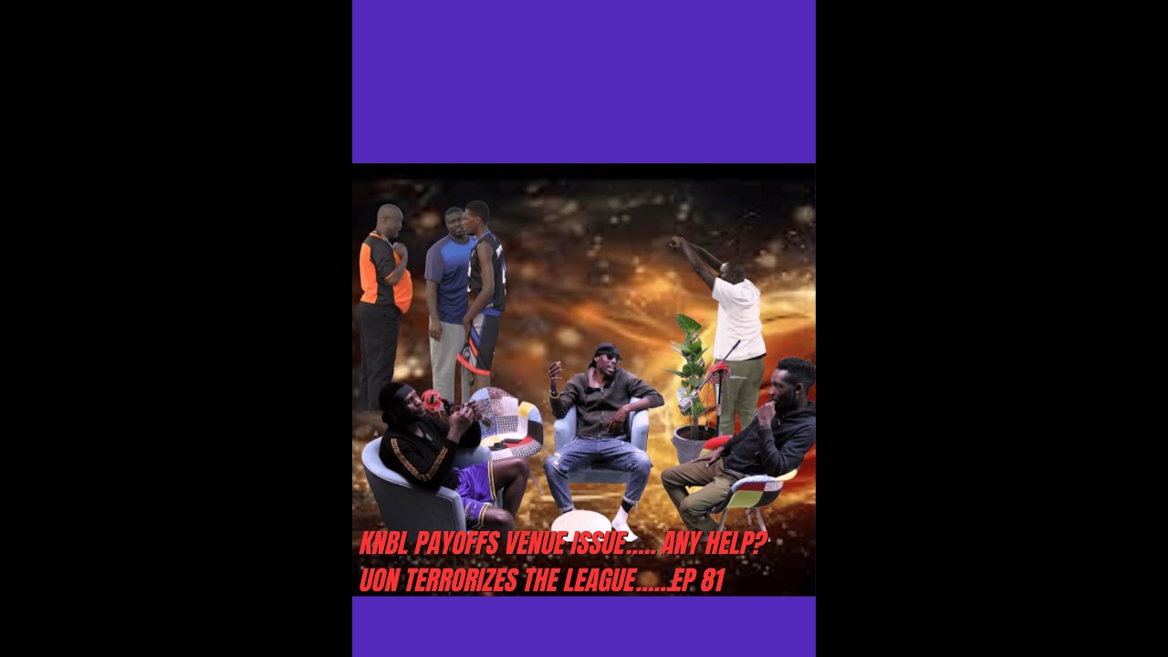 UON Terrorizes both ANU & NBK | Playoff Venue Crisis | CHAN Clash & FIBA Deadlines....... Ep. 81
