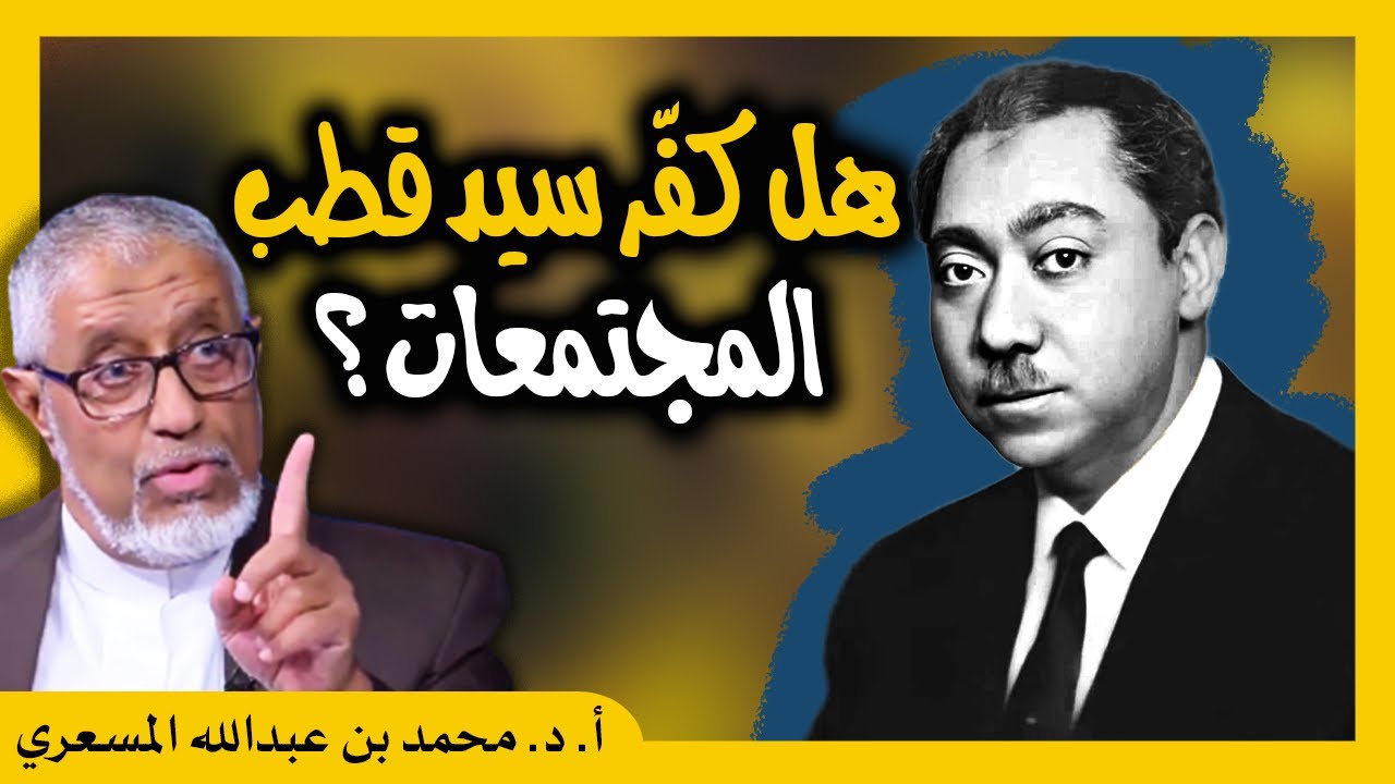 الدكتور محمد المسعري : سيد قطب و تكفير المجتمعات