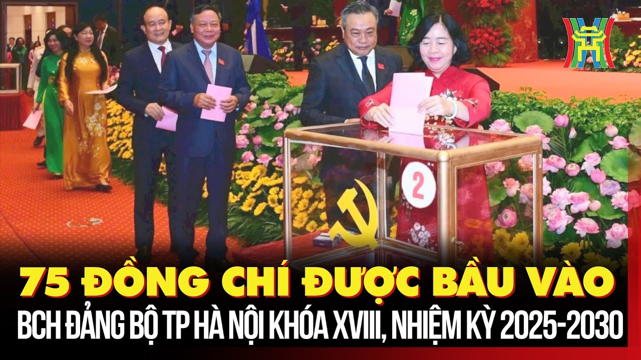 75 đồng chí được bầu vào Ban Chấp hành Đảng bộ thành phố Hà Nội khóa XVIII, nhiệm kỳ 2025-2030