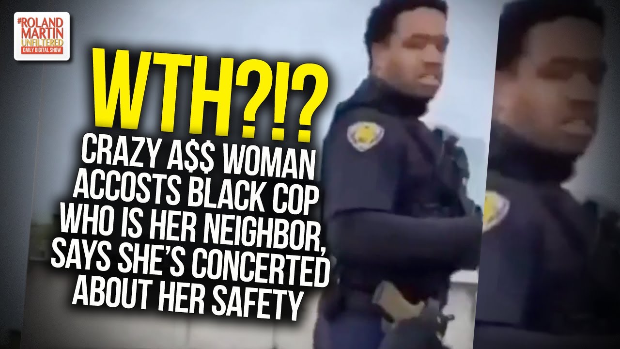 WTH?!? Crazy A$$ Woman Accosts Black Cop Who Is Her Neighbor, Says She's Concerted About Her Safety