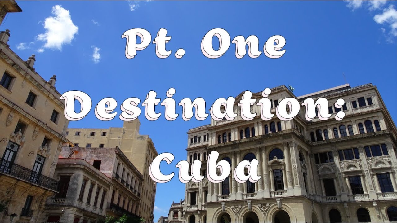 Pt. One Destination: Cuba