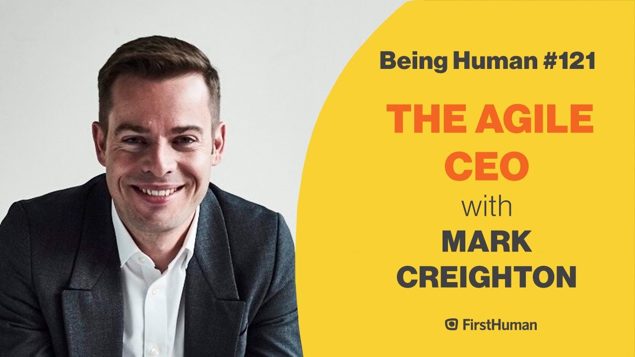 #121 THE AGILE CEO - MARK CREIGHTON | Being Human