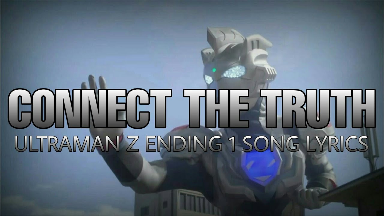 (Connect the Truth) Ultraman Z ending 1 song - lyrics