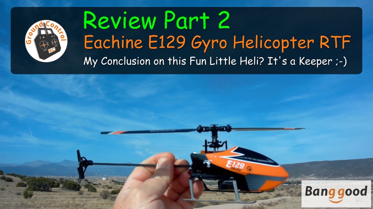 Eachine E129 4CH 6-Axis Gyro Altitude Hold Flybarless RC Helicopter RTF - Review Part 2 Conclusion?