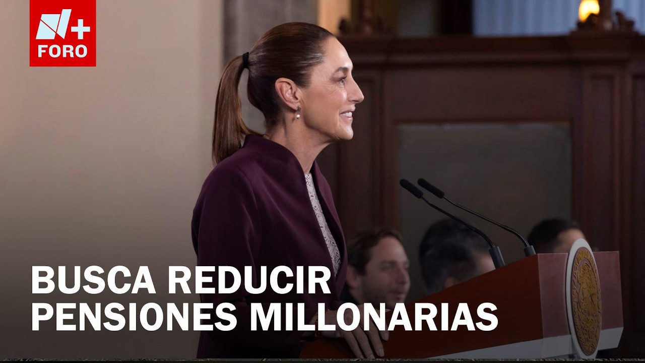 Sheinbaum enviar&aacute; reforma para limitar pensiones millonarias de exfuncionarios
