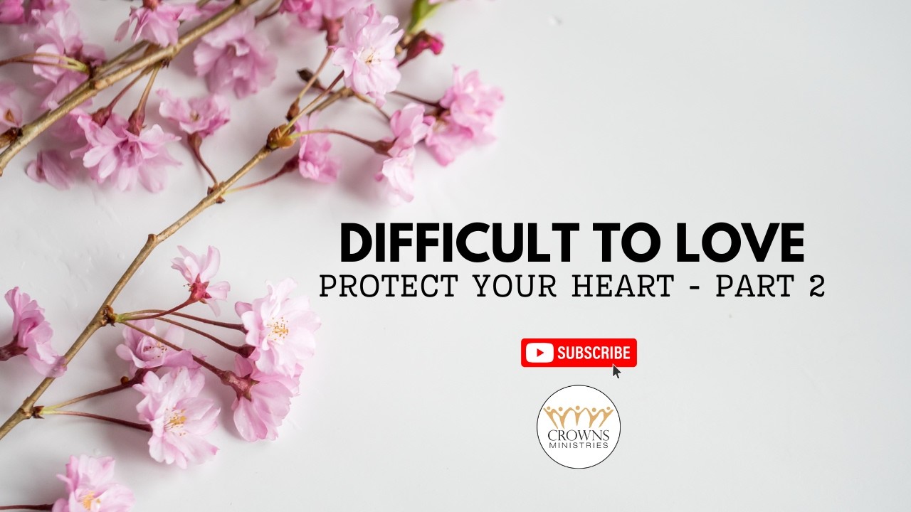 Difficult to Love: What to Do? Protect Your Heart 2