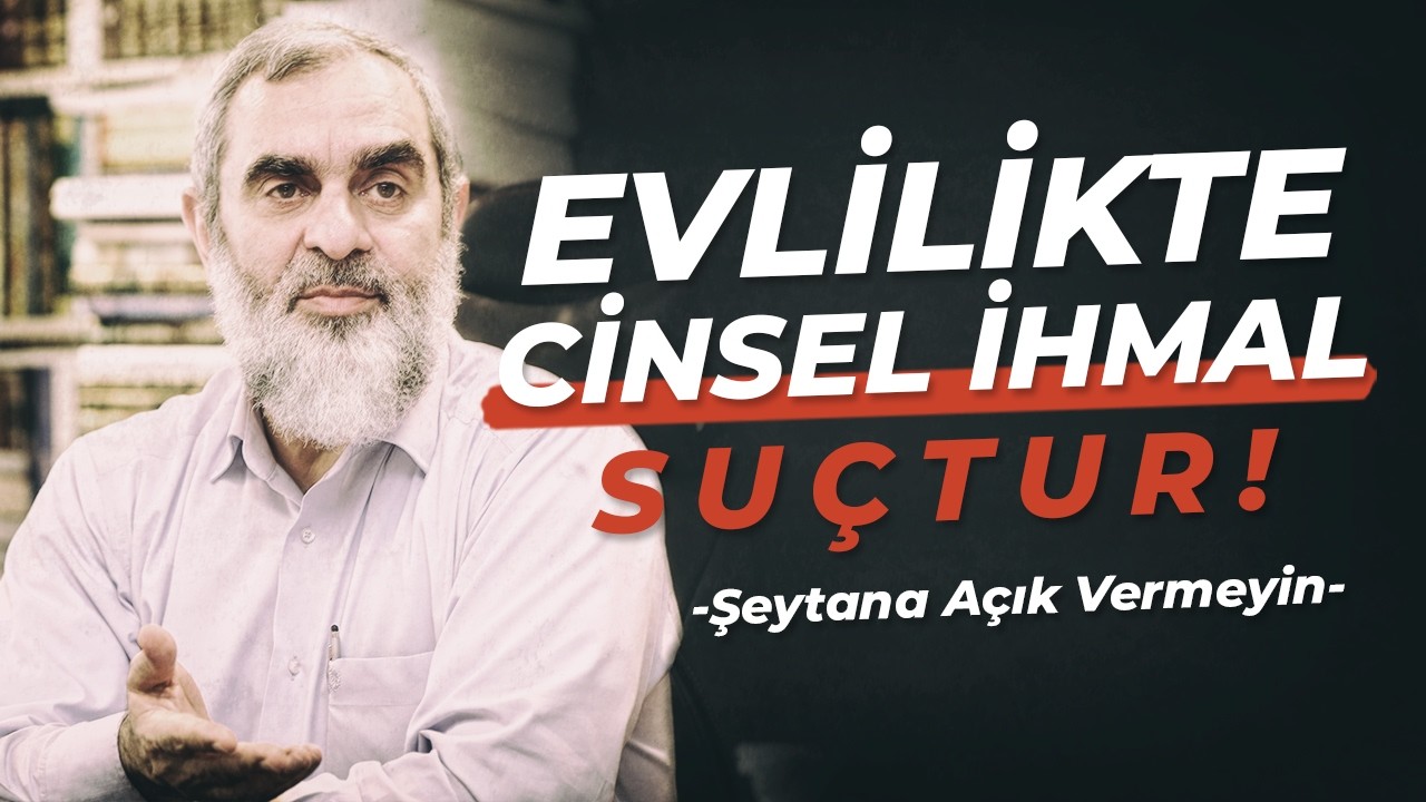 Evlilikte Cinsel İhmal Suçtur! | Şeytana Açık Vermeyin - Nureddin Yıldız