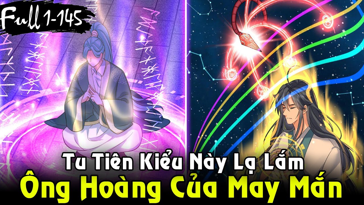 Ông Hoàng Của Sự May Mắn - Đụng Đâu Là Thần Khí Đó | Full 1-145 Tu Tiên Kiểu Này Lạ Lắm
