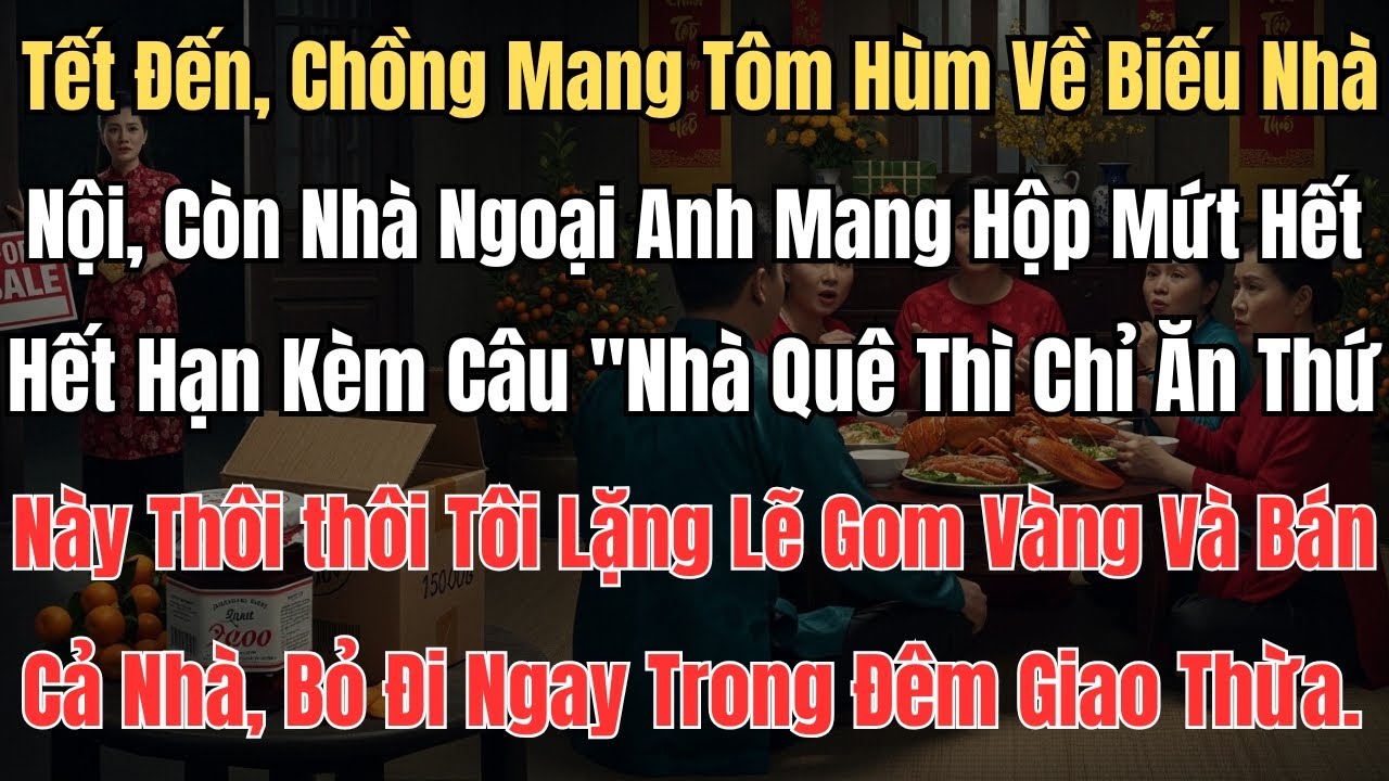 Tết Đến, Chồng Mang Tôm Hùm Về Biếu Nhà Nội, Còn Nhà Ngoại Anh Mang Hộp Mứt Hết Hạn Kèm Câu 