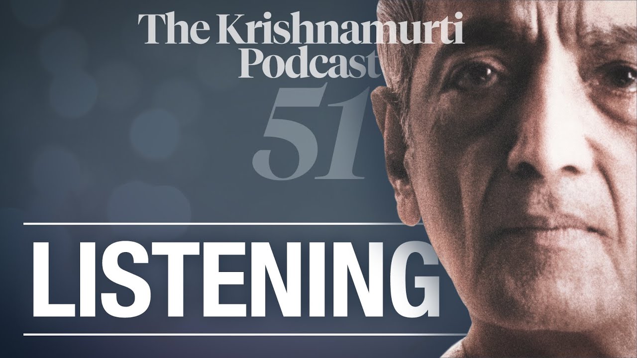 The Krishnamurti Podcast - Ep. 51 - Krishnamurti on Listening