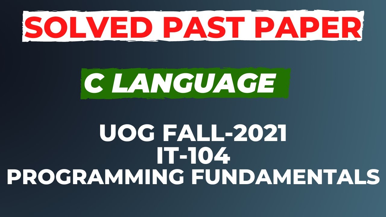 C Language Solved Past Paper, Fall 2021, IT 104, Programming Fundamentals, University of Gujrat, UOG