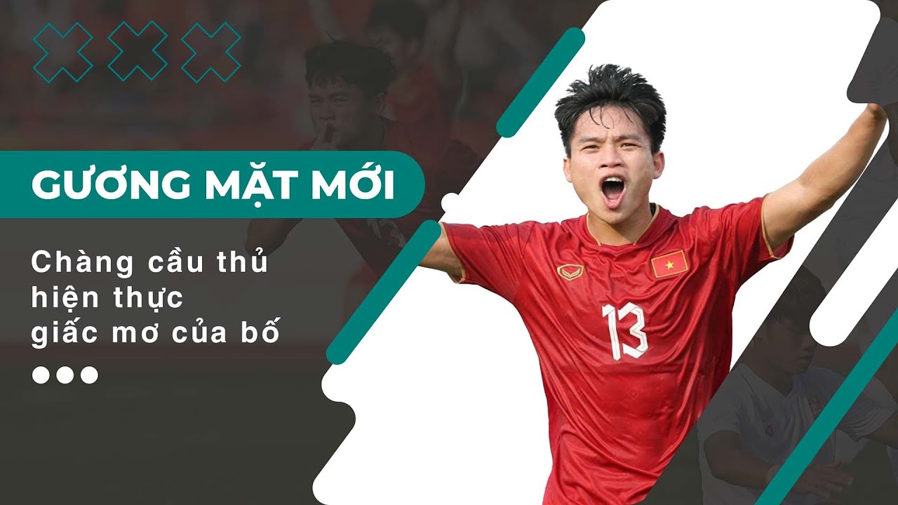 CHÀNG CẦU THỦ HIỆN THỰC GIẤC MƠ CỦA BỐ - GƯƠNG MẶT MỚI SỐ 12
