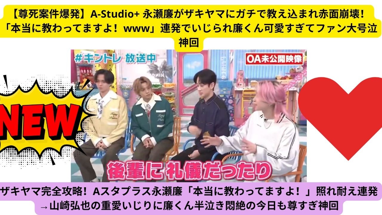 【尊死案件爆発】A-Studio+ 永瀬廉がザキヤマにガチで教え込まれ赤面崩壊！「本当に教わってますよ！www」連発でいじられ廉くん可愛すぎてファン大号泣神回