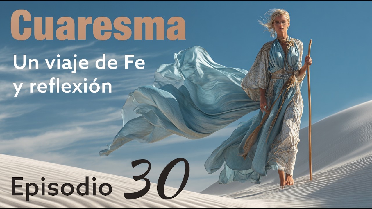 Cuaresma un Viaje de Fe y Reflexión | Capitulo 30 Cuando Dios te prepara para un nuevo clico