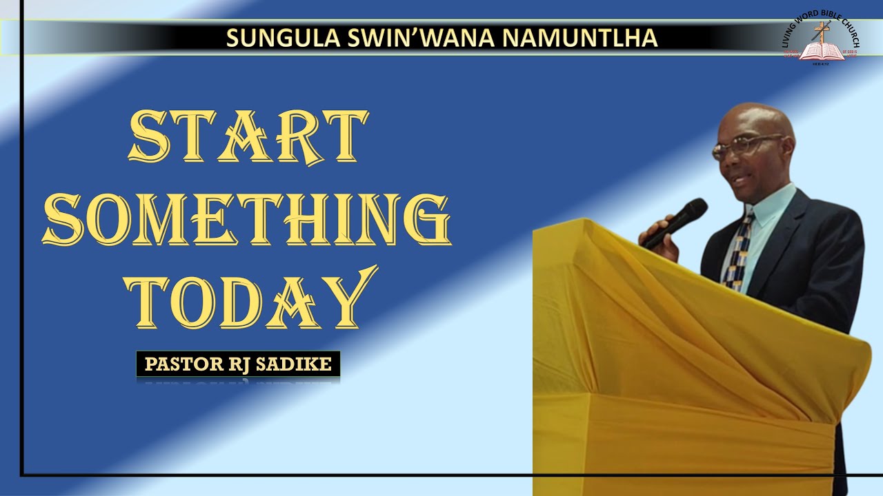 Start Something Today | Sungula Swin'wana Namuntlha | Pastor RJ SADIKE
