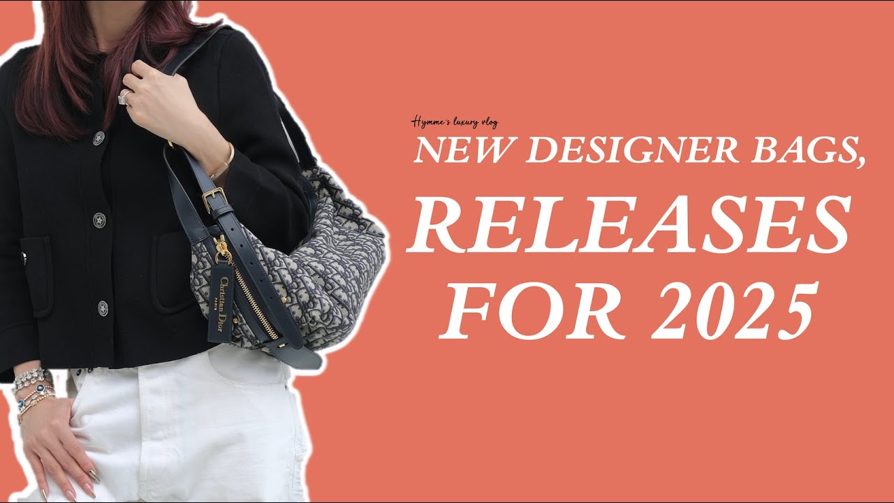 The 15 New Designer Bags Releases for 2025 | Hymme's Luxury Vlog