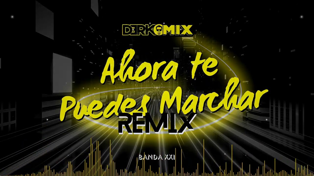 AHORA TE PUEDES MARCHAR (REMIX) Banda XXI (Derko Mix)