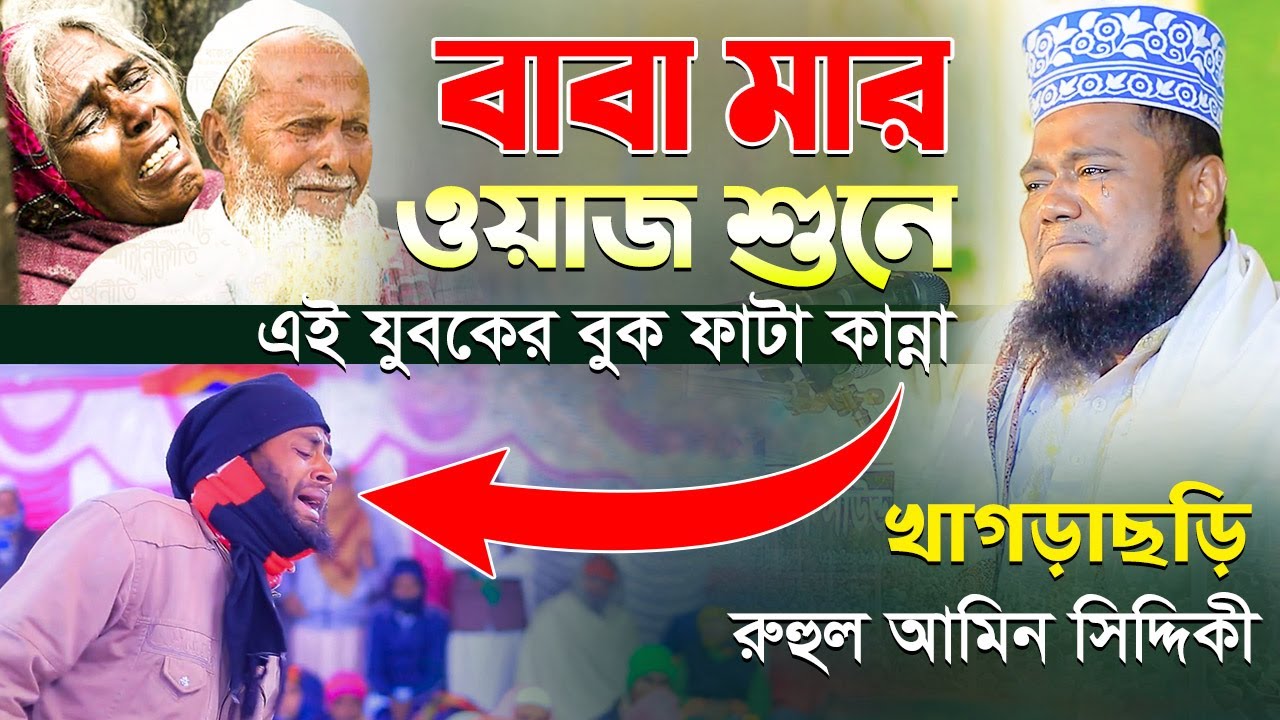 বাবা মার ওয়াজ শুনে এই যুবকের বুক ফাটা কান্না মুফতি রুহুল আমিন সিদ্দিকী খাগড়াছড়ি