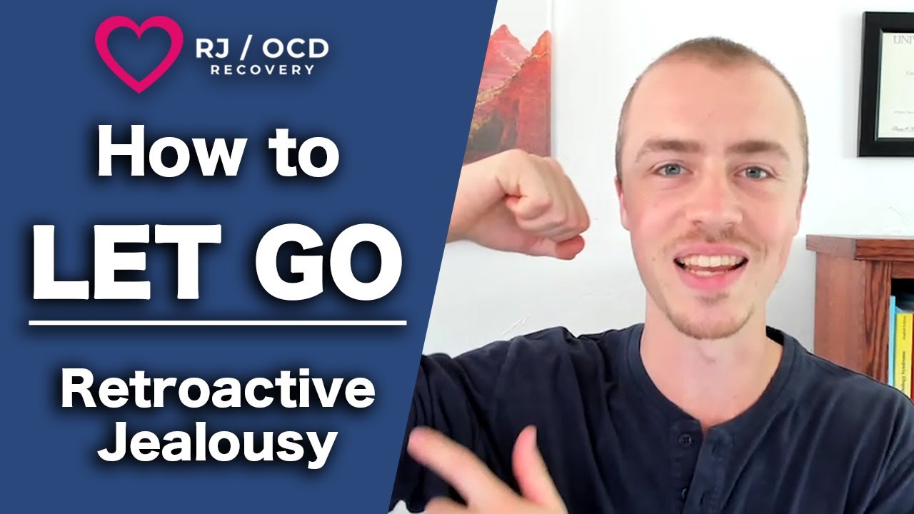 How to LET GO / Retroactive Jealousy & OCD