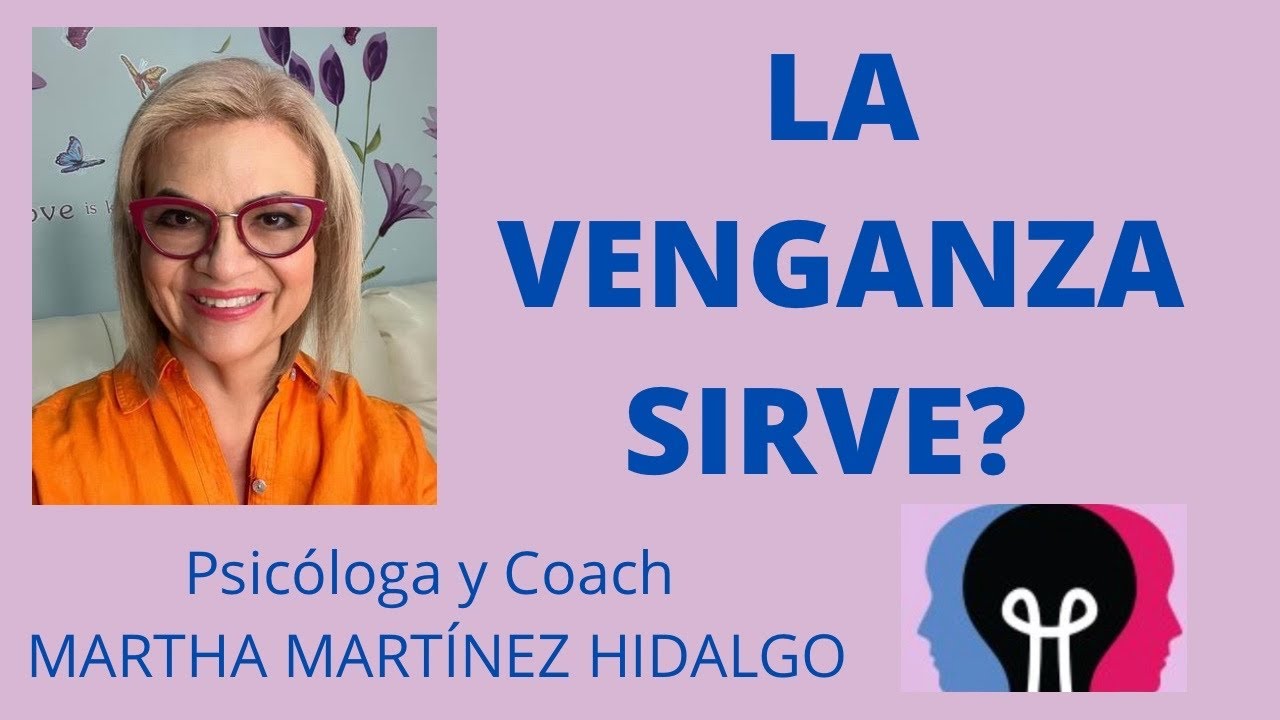 LA VENGANZA SIRVE? Psicóloga y Coach Martha Martínez Hidalgo