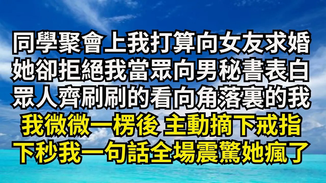 【清風與你】同學聚會上我打算向女友求婚，她卻拒絕我當眾向男秘書表白，眾人齊刷刷的看向角落裏的我，我微微壹楞後 主動摘下戒指，下秒我壹句話全場震驚她瘋了#激情故事#大彬情感#夢雅故事#小說#爽文