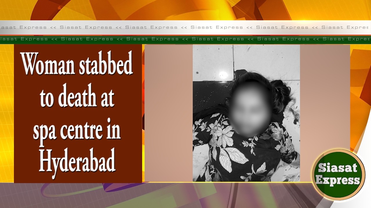 Woman stabbed to death at spa centre in Hyderabad | Siasat Express @ 03pm | 19-May-2026