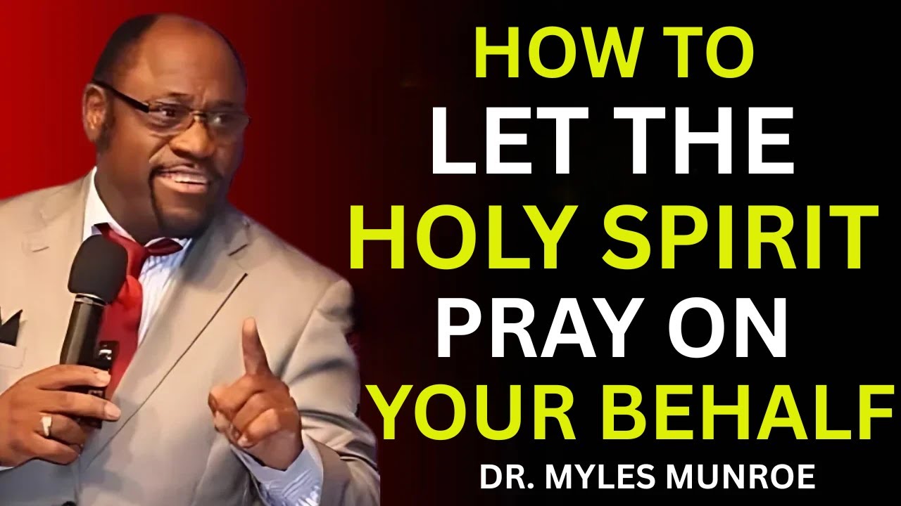 How to Let the Holy Spirit Pray on Your Behalf” | MYLES MUNROE
